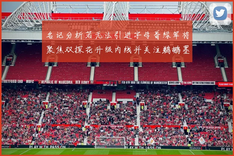 名记分析若无法引进字母哥绿军将聚焦双探花升级内线并关注鹈鹕墨菲