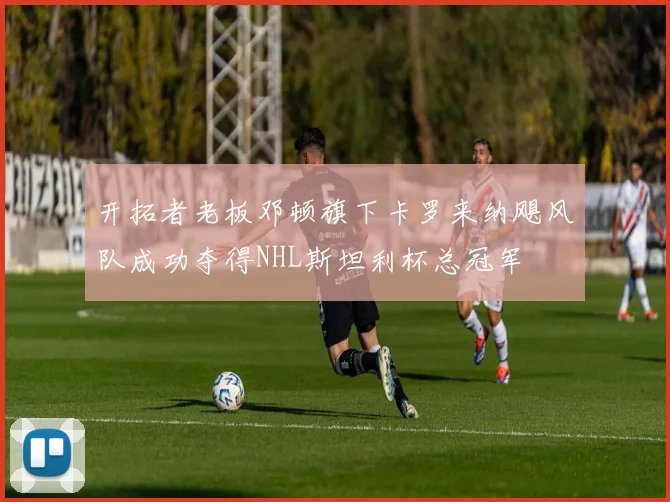 开拓者老板邓顿旗下卡罗来纳飓风队成功夺得NHL斯坦利杯总冠军